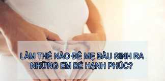 Làm thế nào để mẹ bầu sinh ra những em bé hạnh phúc?